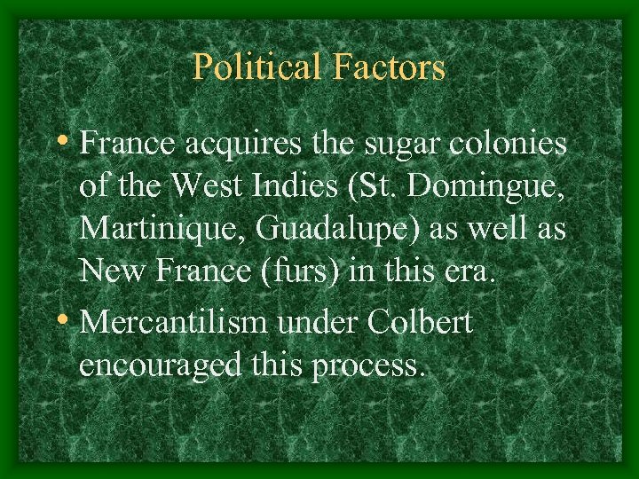 Political Factors • France acquires the sugar colonies of the West Indies (St. Domingue,