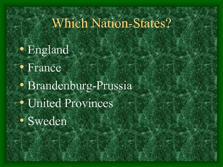 Which Nation-States? • England • France • Brandenburg-Prussia • United Provinces • Sweden 