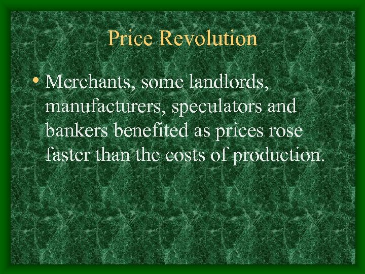 Price Revolution • Merchants, some landlords, manufacturers, speculators and bankers benefited as prices rose