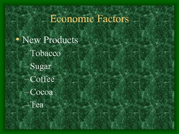 Economic Factors • New Products – Tobacco – Sugar – Coffee – Cocoa –