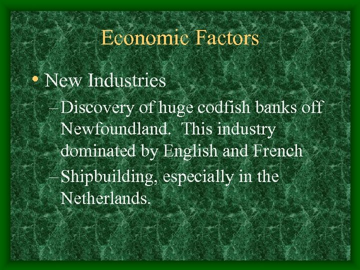 Economic Factors • New Industries – Discovery of huge codfish banks off Newfoundland. This