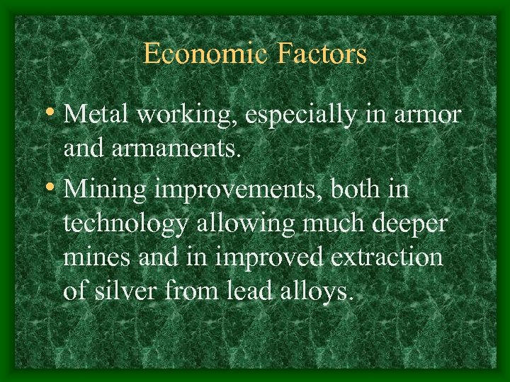 Economic Factors • Metal working, especially in armor and armaments. • Mining improvements, both