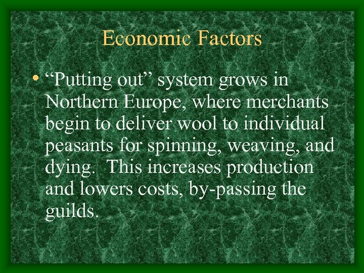 Economic Factors • “Putting out” system grows in Northern Europe, where merchants begin to