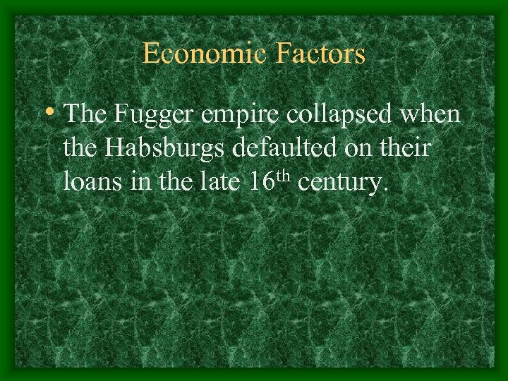 Economic Factors • The Fugger empire collapsed when the Habsburgs defaulted on their loans
