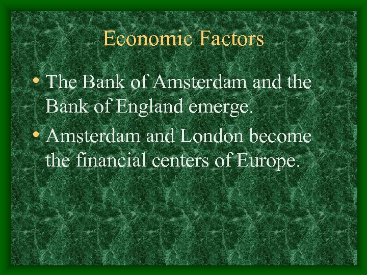 Economic Factors • The Bank of Amsterdam and the Bank of England emerge. •