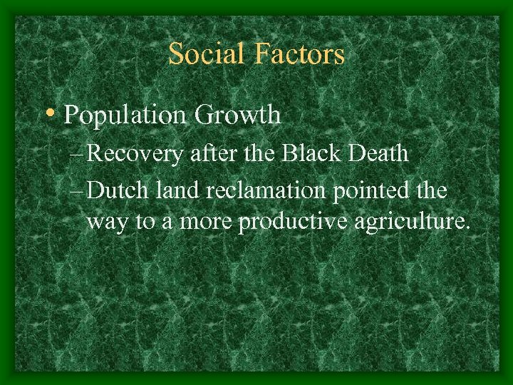 Social Factors • Population Growth – Recovery after the Black Death – Dutch land