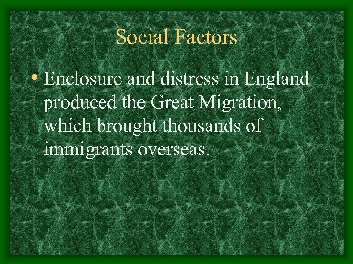 Social Factors • Enclosure and distress in England produced the Great Migration, which brought