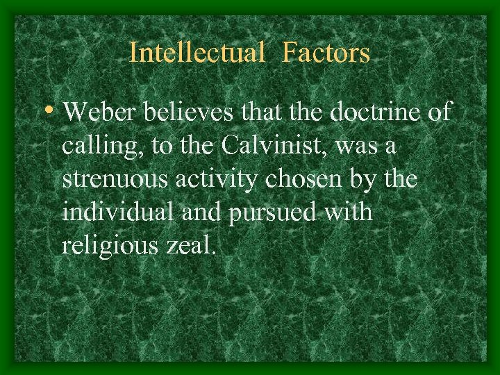 Intellectual Factors • Weber believes that the doctrine of calling, to the Calvinist, was