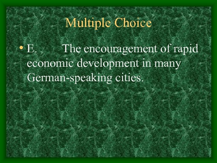 Multiple Choice • E. The encouragement of rapid economic development in many German-speaking cities.
