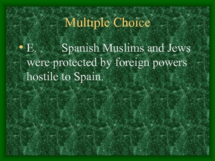 Multiple Choice • E. Spanish Muslims and Jews were protected by foreign powers hostile