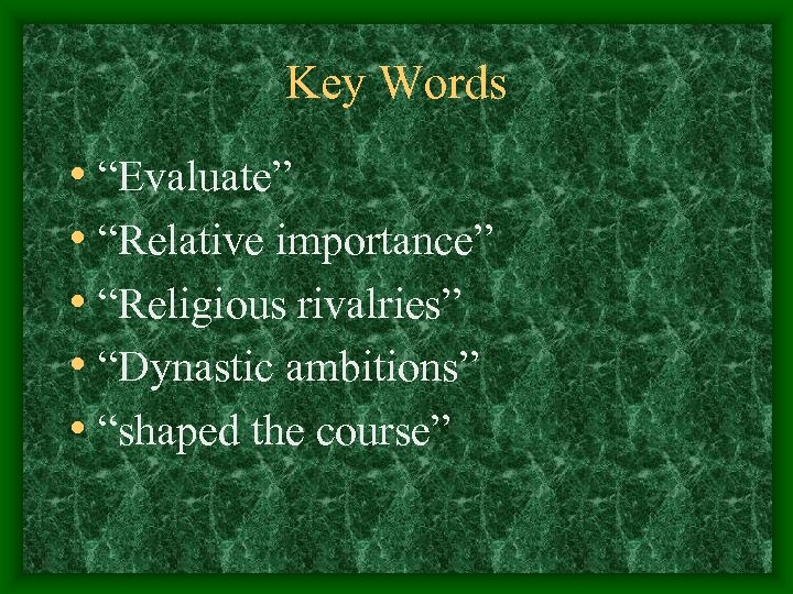Key Words • “Evaluate” • “Relative importance” • “Religious rivalries” • “Dynastic ambitions” •