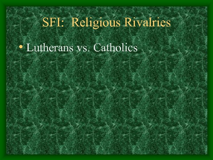 SFI: Religious Rivalries • Lutherans vs. Catholics 
