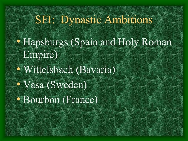 SFI: Dynastic Ambitions • Hapsburgs (Spain and Holy Roman Empire) • Wittelsbach (Bavaria) •