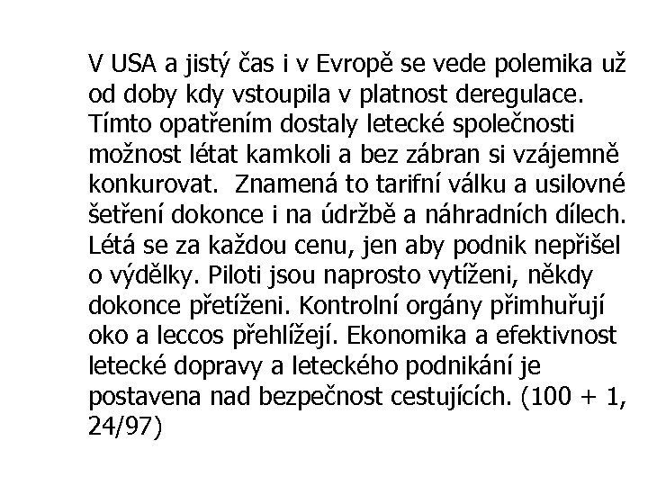 V USA a jistý čas i v Evropě se vede polemika už od doby