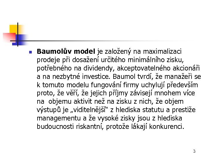  n Baumolův model je založený na maximalizaci prodeje při dosažení určitého minimálního zisku,
