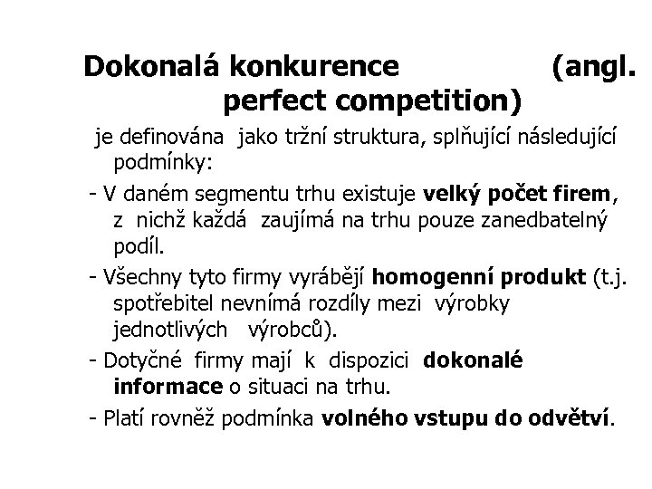 Dokonalá konkurence (angl. perfect competition) je definována jako tržní struktura, splňující následující podmínky: -