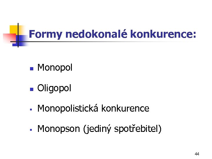 Formy nedokonalé konkurence: n Monopol n Oligopol § Monopolistická konkurence § Monopson (jediný spotřebitel)