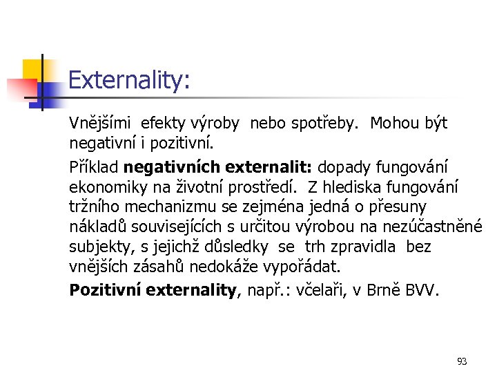 Externality: Vnějšími efekty výroby nebo spotřeby. Mohou být negativní i pozitivní. Příklad negativních externalit: