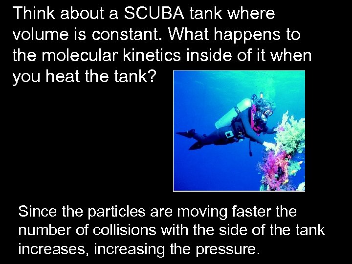 Think about a SCUBA tank where volume is constant. What happens to the molecular
