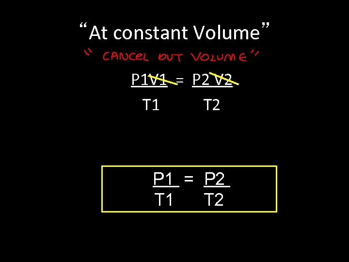“At constant Volume” P 1 V 1 = P 2 V 2 T 1