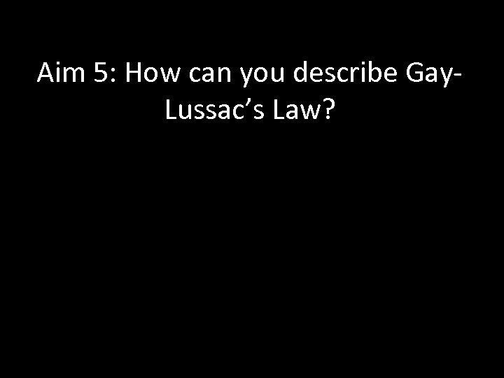Aim 5: How can you describe Gay- Lussac’s Law? 