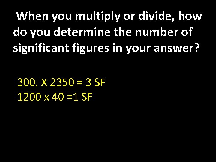  When you multiply or divide, how do you determine the number of significant
