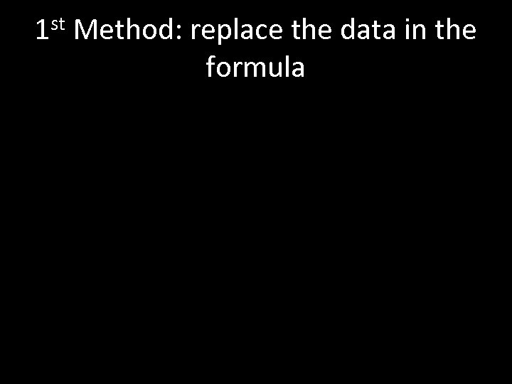1 st Method: replace the data in the formula 