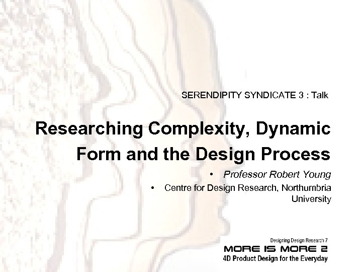 SERENDIPITY SYNDICATE 3 : Talk Researching Complexity, Dynamic Form and the Design Process •