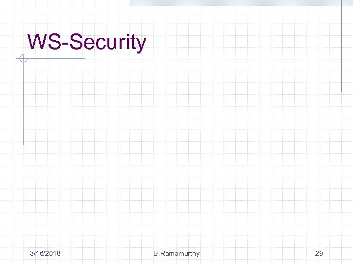 WS-Security 3/16/2018 B. Ramamurthy 29 