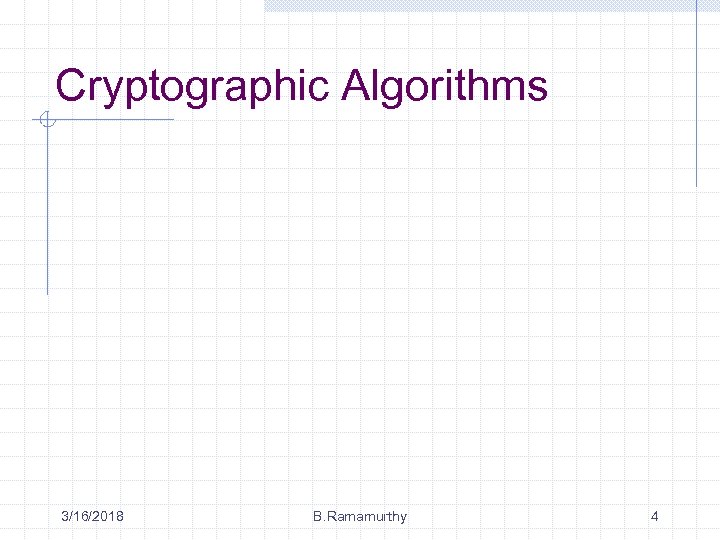 Cryptographic Algorithms 3/16/2018 B. Ramamurthy 4 