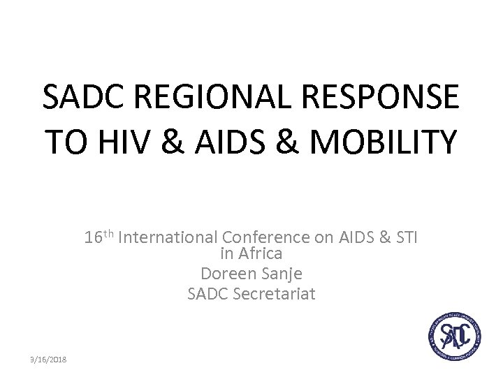 SADC REGIONAL RESPONSE TO HIV & AIDS & MOBILITY 16 th International Conference on