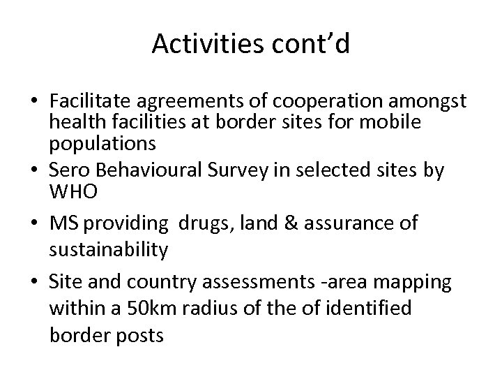 Activities cont’d • Facilitate agreements of cooperation amongst health facilities at border sites for