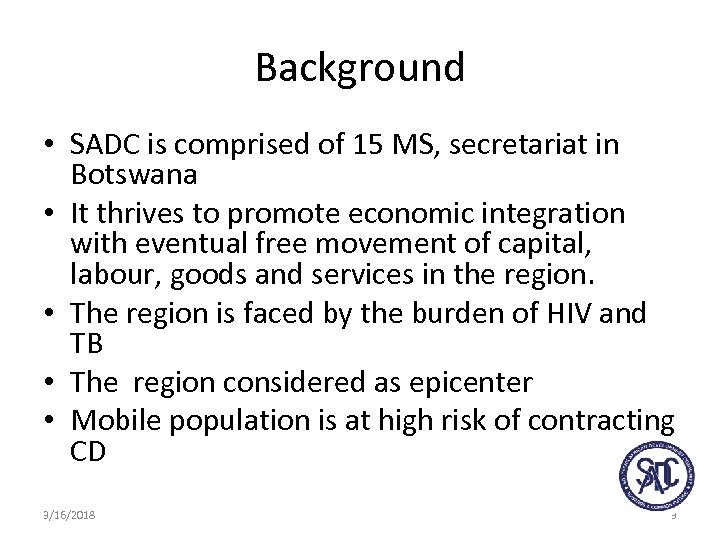 Background • SADC is comprised of 15 MS, secretariat in Botswana • It thrives
