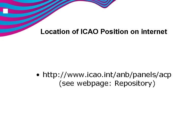 n Location of ICAO Position on internet • http: //www. icao. int/anb/panels/acp (see webpage:
