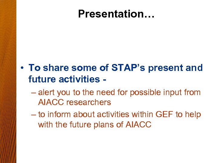 Presentation… • To share some of STAP’s present and future activities – alert you