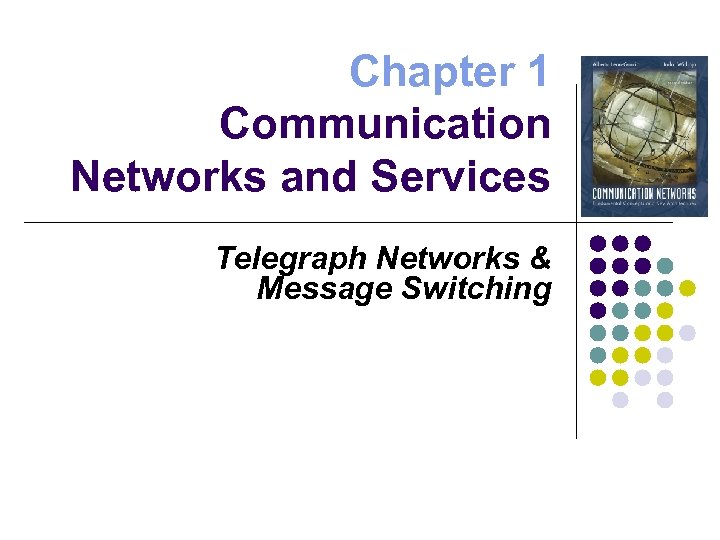 Chapter 1 Communication Networks and Services Telegraph Networks & Message Switching 