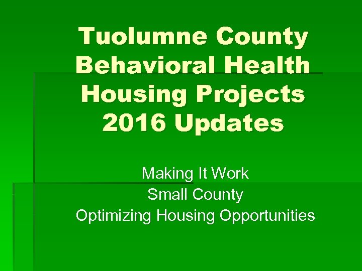 Tuolumne County Behavioral Health Housing Projects 2016 Updates Making It Work Small County Optimizing