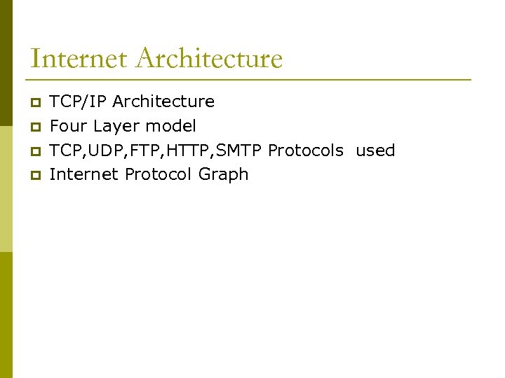 Internet Architecture p p TCP/IP Architecture Four Layer model TCP, UDP, FTP, HTTP, SMTP