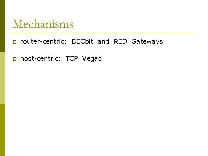 Mechanisms p router-centric: DECbit and RED Gateways p host-centric: TCP Vegas 