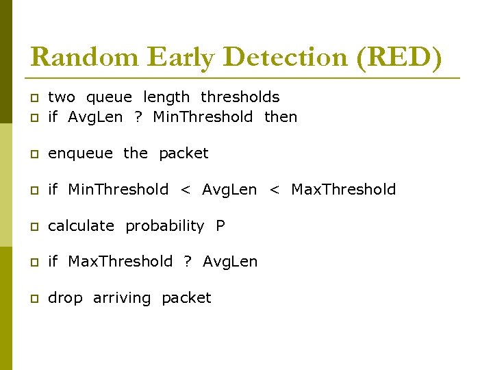 Random Early Detection (RED) p two queue length thresholds if Avg. Len ? Min.