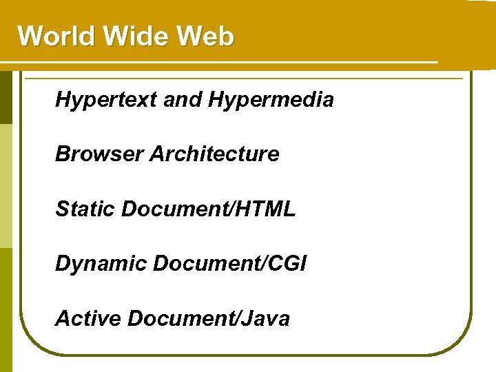 World Wide Web Hypertext and Hypermedia Browser Architecture Static Document/HTML Dynamic Document/CGI Active Document/Java