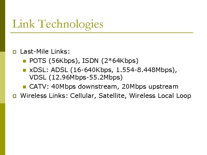 Link Technologies p p Last-Mile Links: n POTS (56 Kbps), ISDN (2*64 Kbps) n