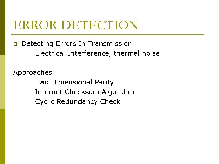 ERROR DETECTION p Detecting Errors In Transmission Electrical Interference, thermal noise Approaches Two Dimensional