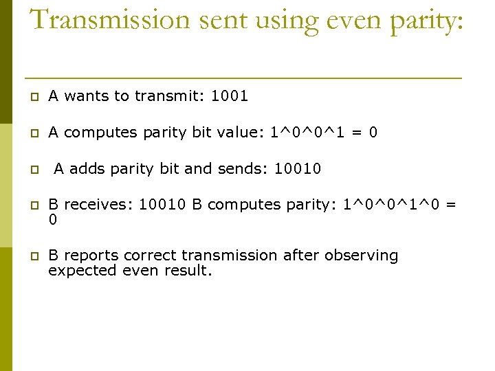 Transmission sent using even parity: p A wants to transmit: 1001 p A computes