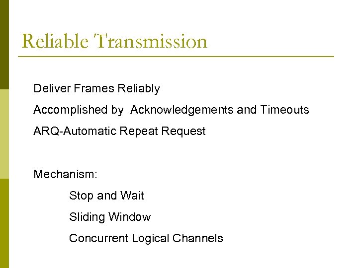 Reliable Transmission Deliver Frames Reliably Accomplished by Acknowledgements and Timeouts ARQ-Automatic Repeat Request Mechanism:
