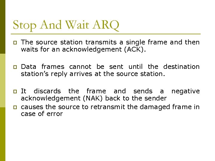 Stop And Wait ARQ p The source station transmits a single frame and then