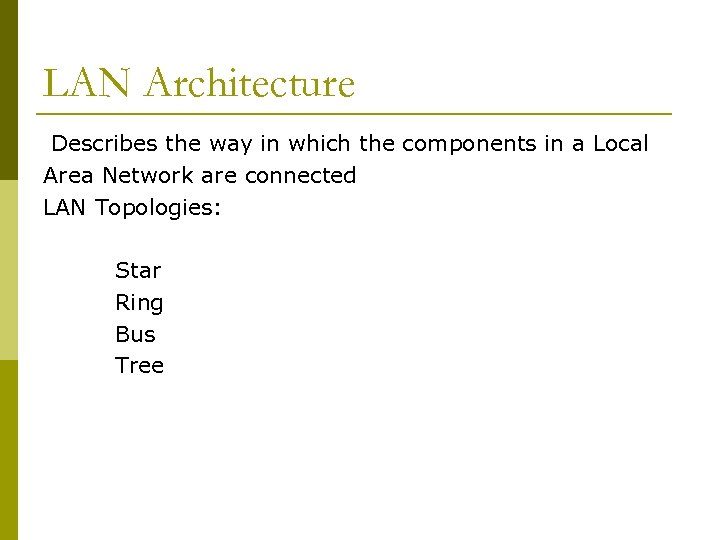 LAN Architecture Describes the way in which the components in a Local Area Network