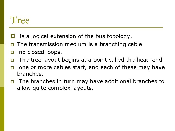 Tree p Is a logical extension of the bus topology. p p p The