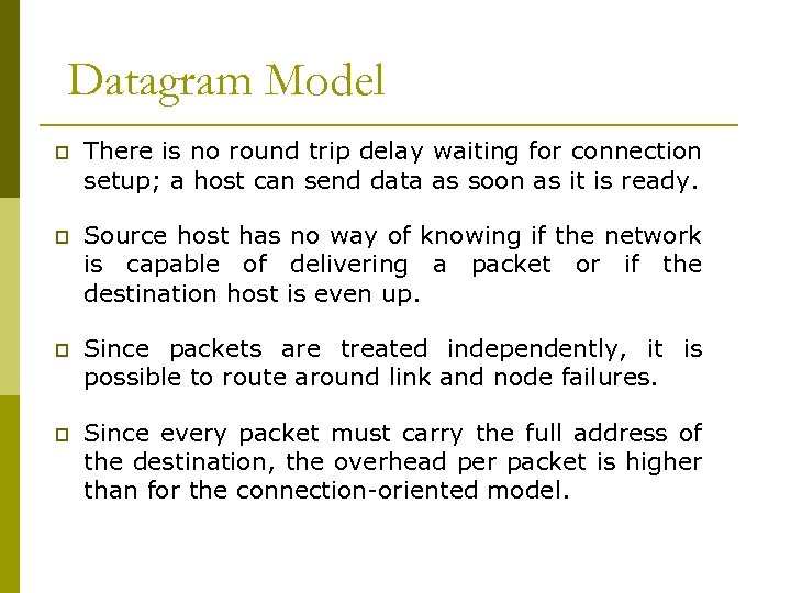 Datagram Model p There is no round trip delay waiting for connection setup; a