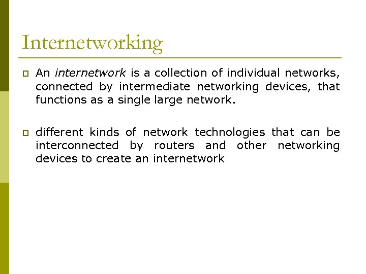 Internetworking p An internetwork is a collection of individual networks, connected by intermediate networking